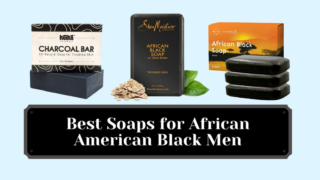 Best Soaps for African American Black Men 2023