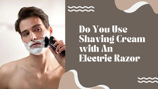 Do You Use Shaving Cream with An Electric Razor