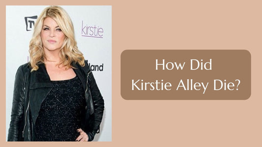 How Did Kirstie Alley Die