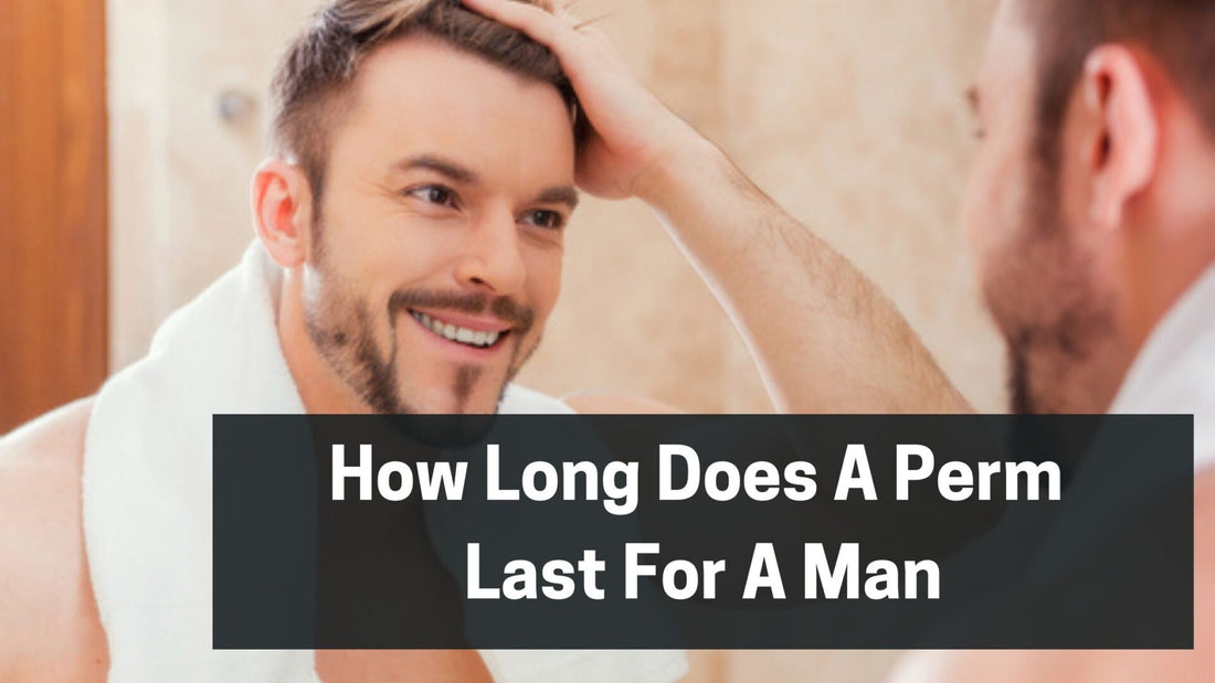 How Long Does A Perm Last For A Man