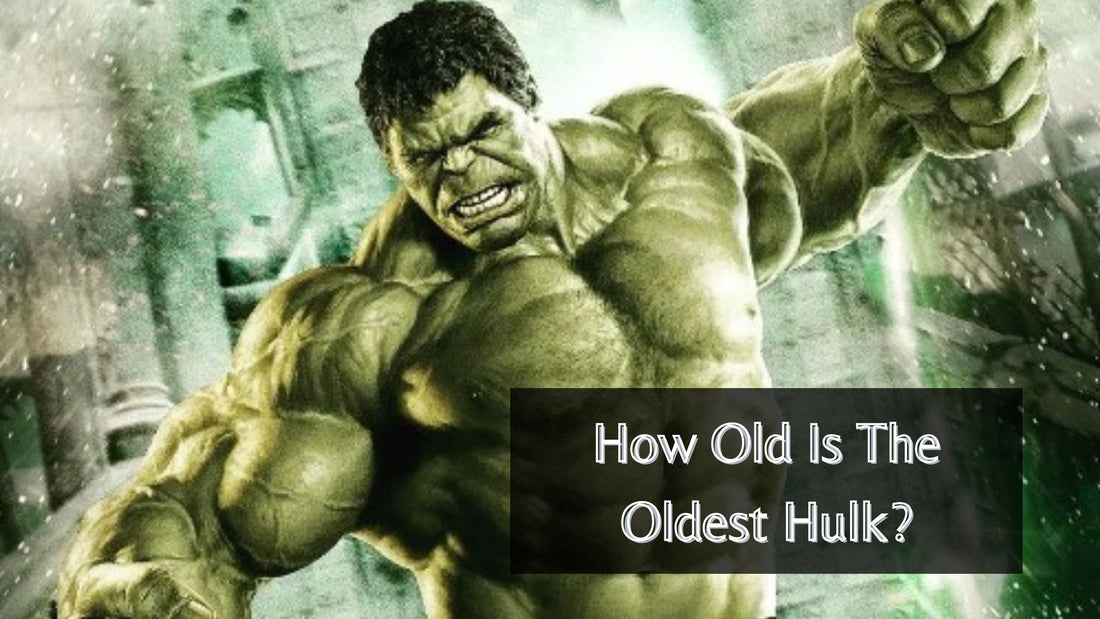 How Old Is The Oldest Hulk