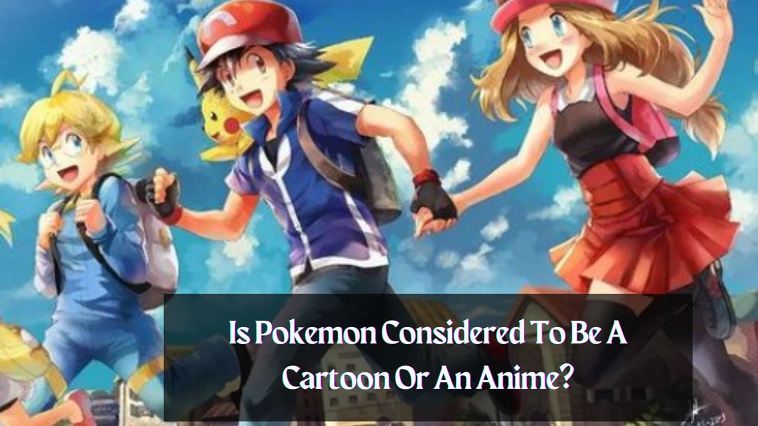 Is Pokémon Considered To Be a Cartoon Or an Anime