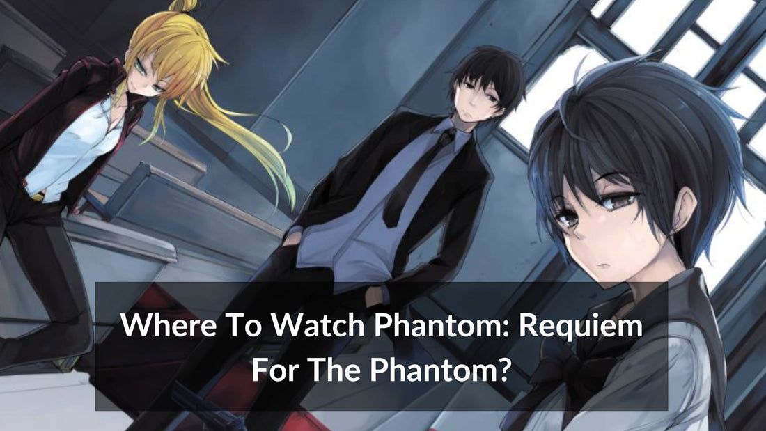 Where To Watch Phantom Requiem For The Phantom