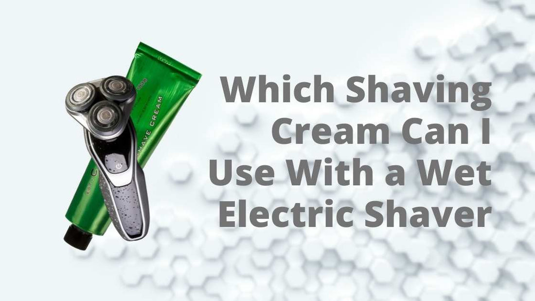 Which Shaving Cream Can I Use With a Wet Electric Shaver