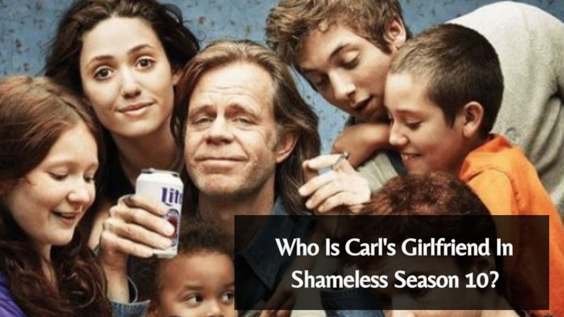 Who Is Carl's Girlfriend In Shameless Season 10