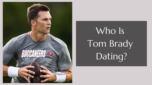 Who Is Tom Brady Dating