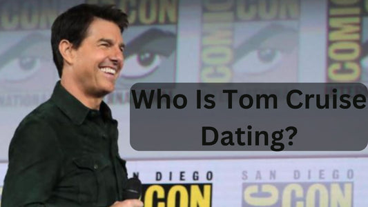 Who Is Tom Cruise Dating?