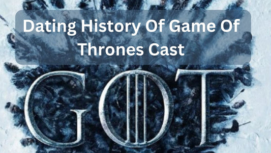 Dating History Of Game Of Thrones Cast