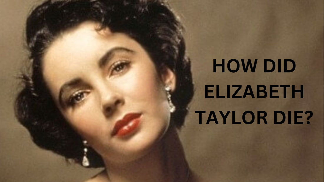 How Did Elizabeth Taylor Die?